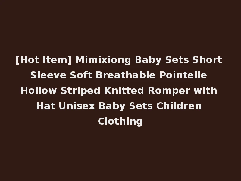 [Hot Item] Mimixiong Baby Sets Short Sleeve Soft Breathable Pointelle Hollow Striped Knitted Romper with Hat Unisex Baby Sets Children Clothing