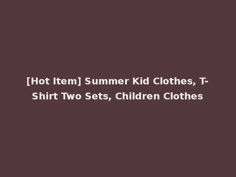 [Hot Item] Summer Kid Clothes, T-Shirt Two Sets, Children Clothes
