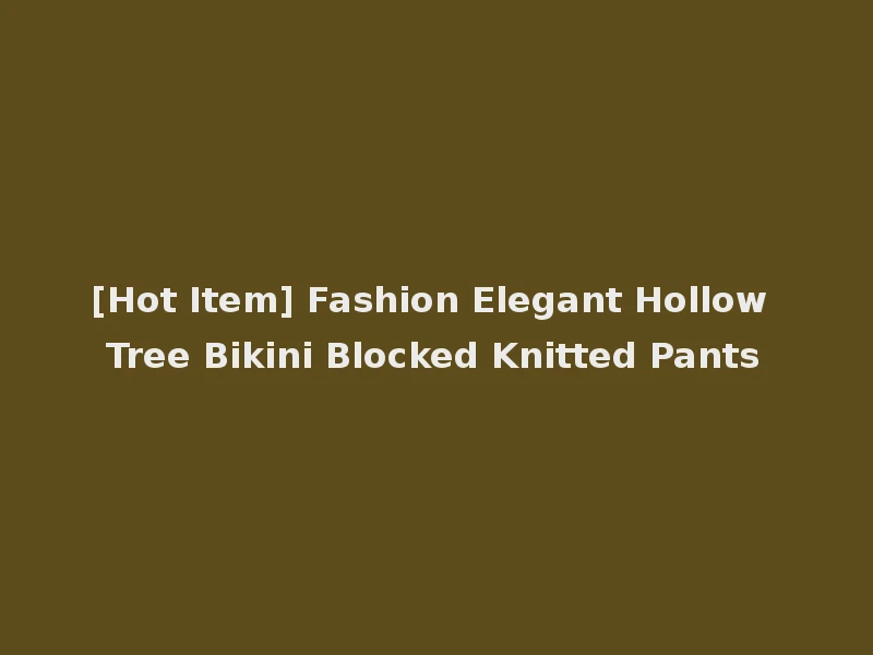[Hot Item] Fashion Elegant Hollow Tree Bikini Blocked Knitted Pants