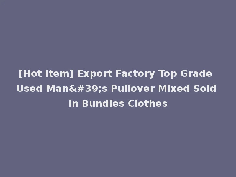 [Hot Item] Export Factory Top Grade Used Man's Pullover Mixed Sold in Bundles Clothes