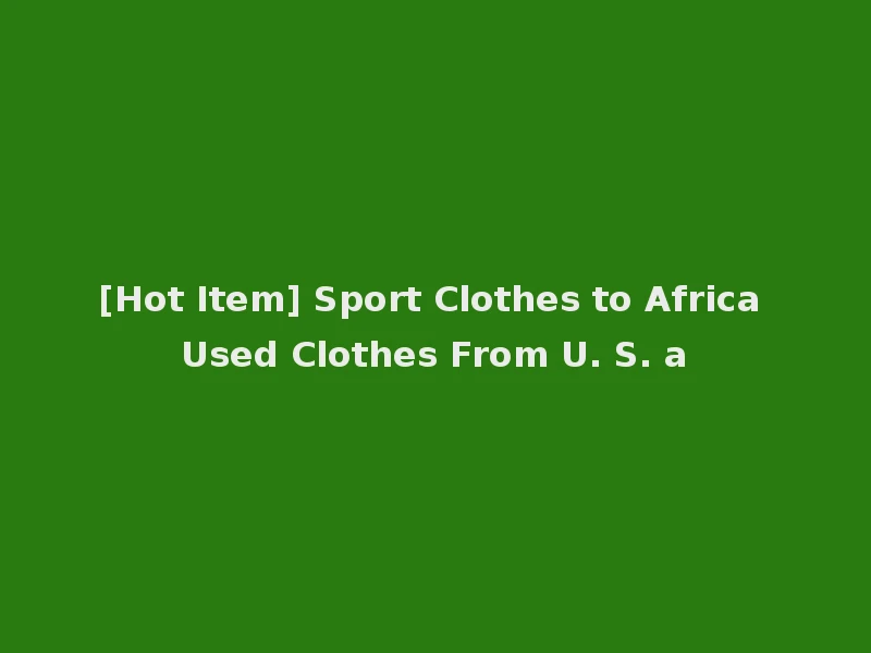 [Hot Item] Sport Clothes to Africa Used Clothes From U. S. a
