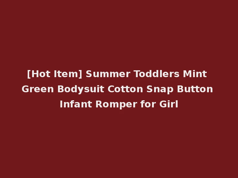 [Hot Item] Summer Toddlers Mint Green Bodysuit Cotton Snap Button Infant Romper for Girl
