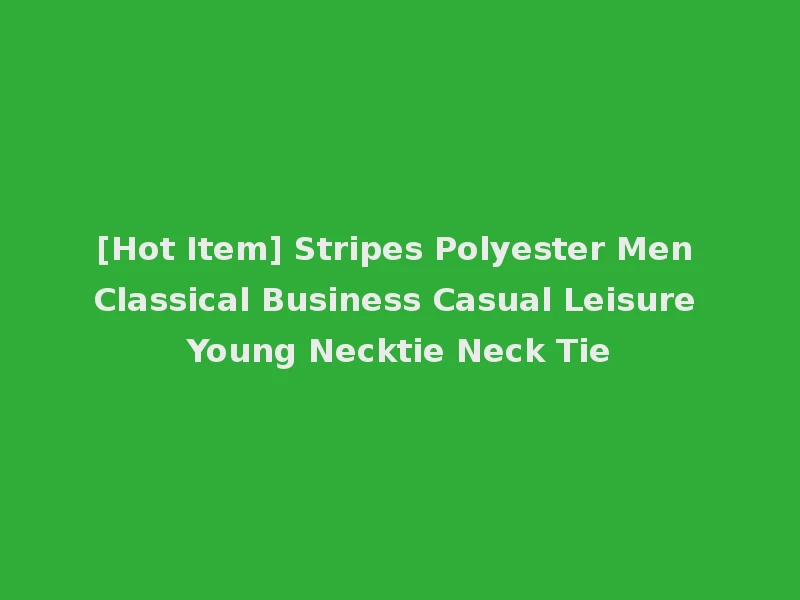 [Hot Item] Stripes Polyester Men Classical Business Casual Leisure Young Necktie Neck Tie