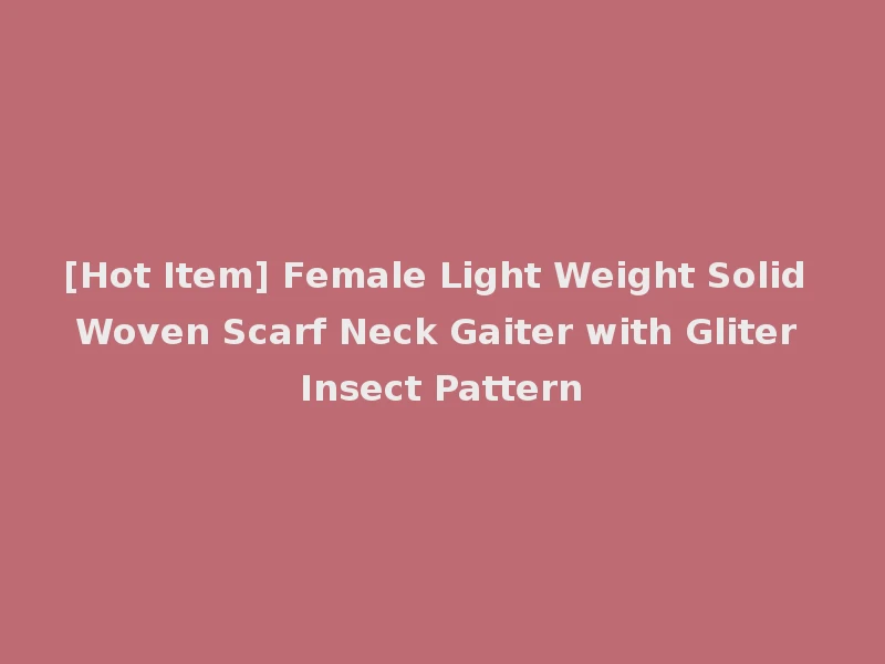 [Hot Item] Female Light Weight Solid Woven Scarf Neck Gaiter with Gliter Insect Pattern