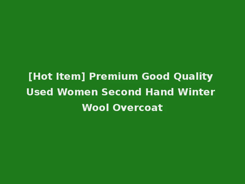 [Hot Item] Premium Good Quality Used Women Second Hand Winter Wool Overcoat