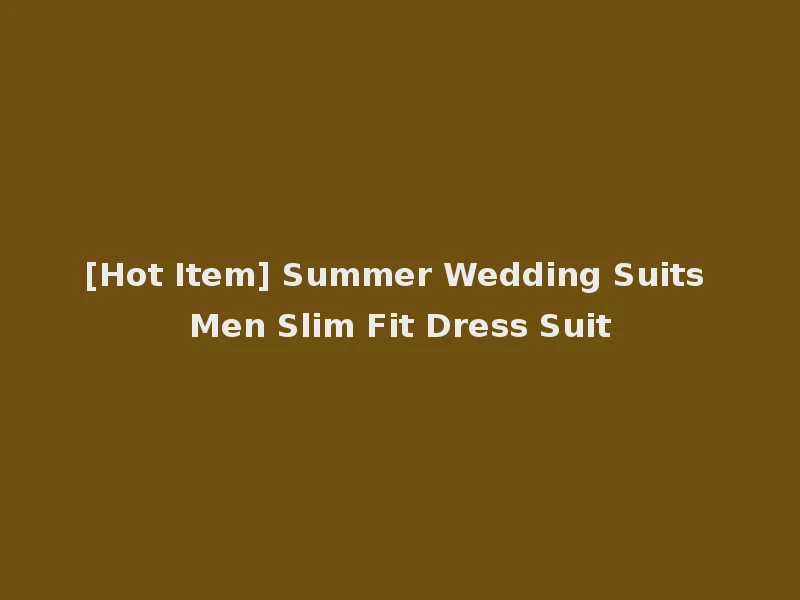 [Hot Item] Summer Wedding Suits Men Slim Fit Dress Suit