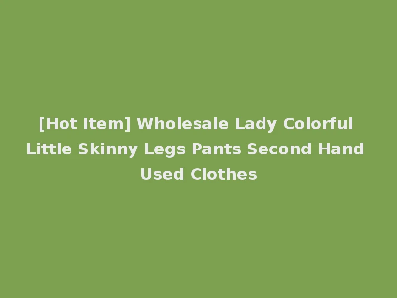 [Hot Item] Wholesale Lady Colorful Little Skinny Legs Pants Second Hand Used Clothes