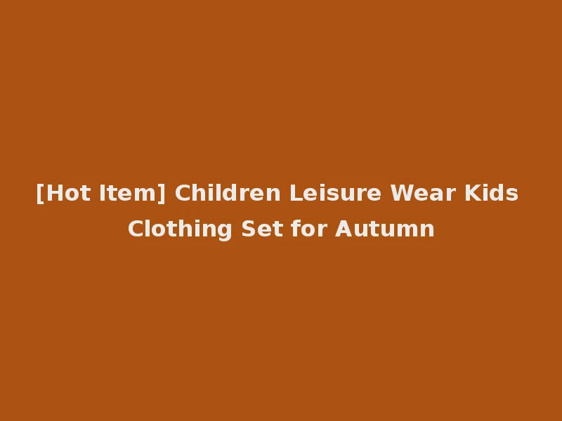 [Hot Item] Children Leisure Wear Kids Clothing Set for Autumn