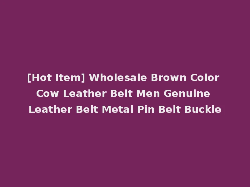 [Hot Item] Wholesale Brown Color Cow Leather Belt Men Genuine Leather Belt Metal Pin Belt Buckle