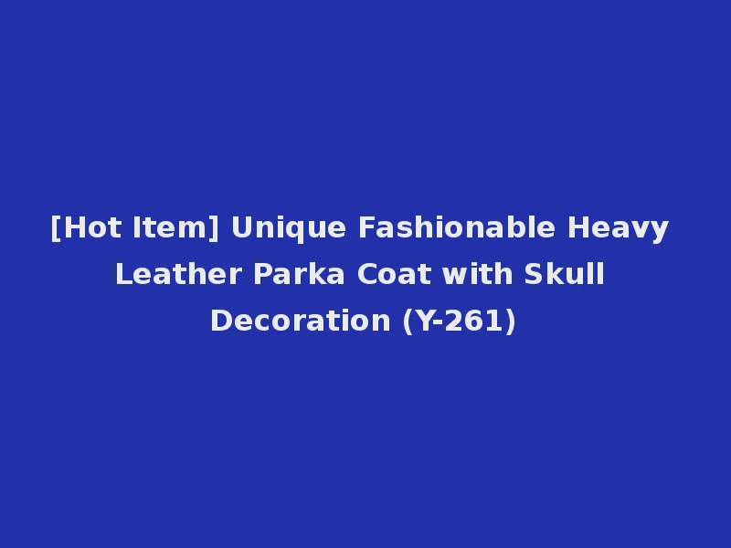 [Hot Item] Unique Fashionable Heavy Leather Parka Coat with Skull Decoration (Y-261)