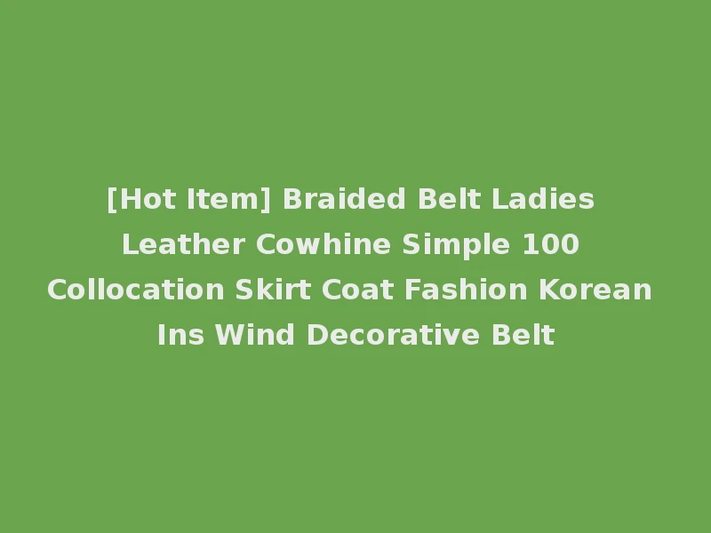 [Hot Item] Braided Belt Ladies Leather Cowhine Simple 100 Collocation Skirt Coat Fashion Korean Ins Wind Decorative Belt