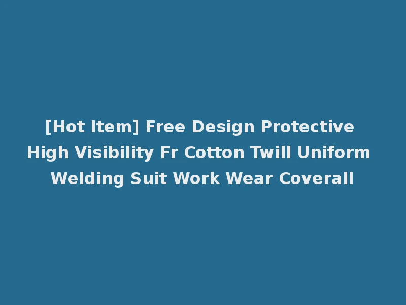 [Hot Item] Free Design Protective High Visibility Fr Cotton Twill Uniform Welding Suit Work Wear Coverall