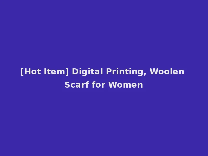 [Hot Item] Digital Printing, Woolen Scarf for Women