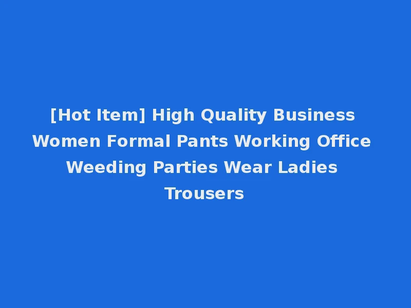 [Hot Item] High Quality Business Women Formal Pants Working Office Weeding Parties Wear Ladies Trousers