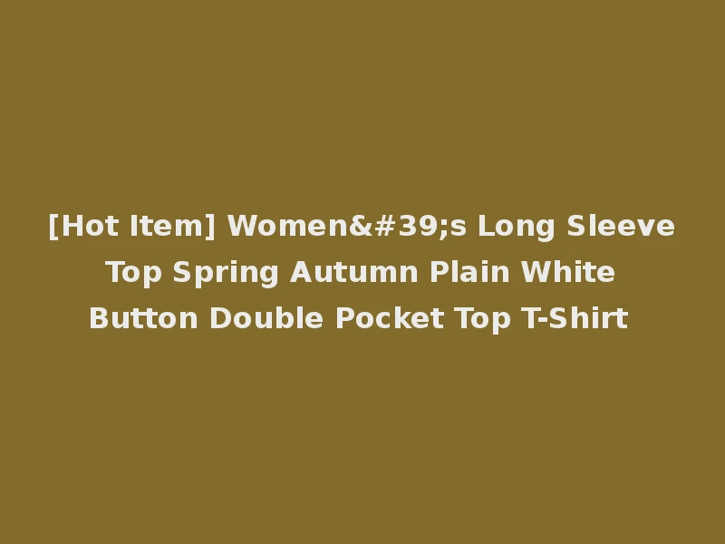 [Hot Item] Women's Long Sleeve Top Spring Autumn Plain White Button Double Pocket Top T-Shirt