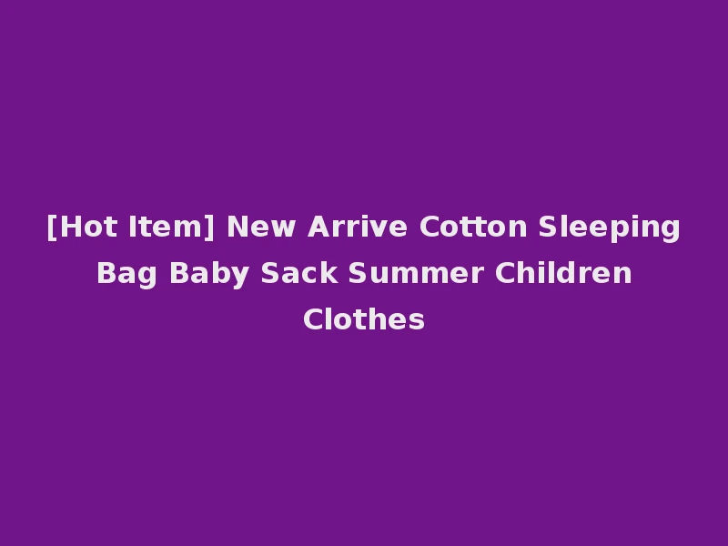 [Hot Item] New Arrive Cotton Sleeping Bag Baby Sack Summer Children Clothes