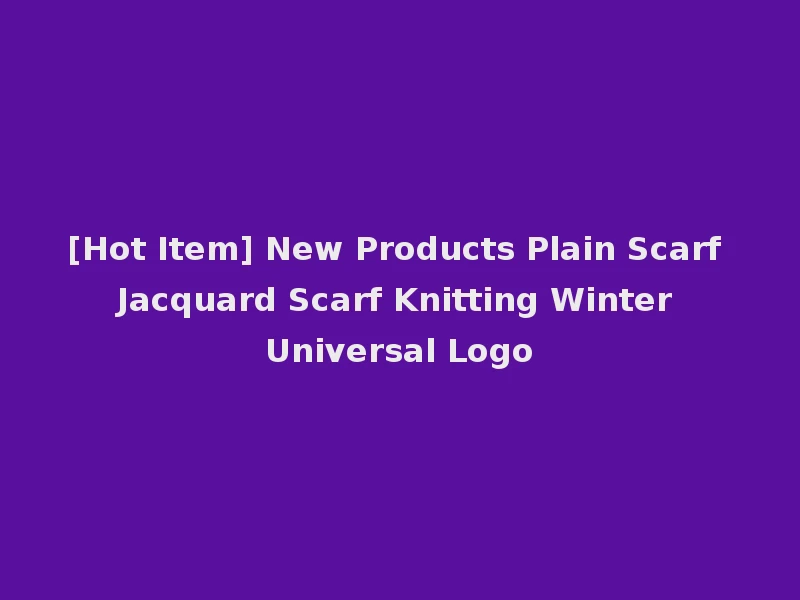 [Hot Item] New Products Plain Scarf Jacquard Scarf Knitting Winter Universal Logo