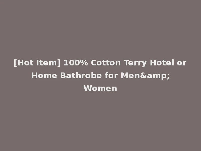 [Hot Item] 100% Cotton Terry Hotel or Home Bathrobe for Men& Women