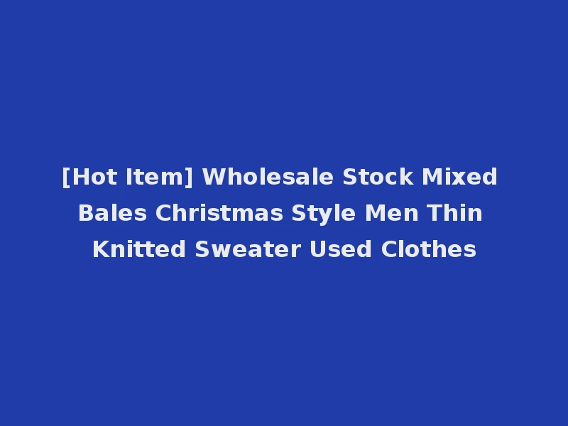 [Hot Item] Wholesale Stock Mixed Bales Christmas Style Men Thin Knitted Sweater Used Clothes