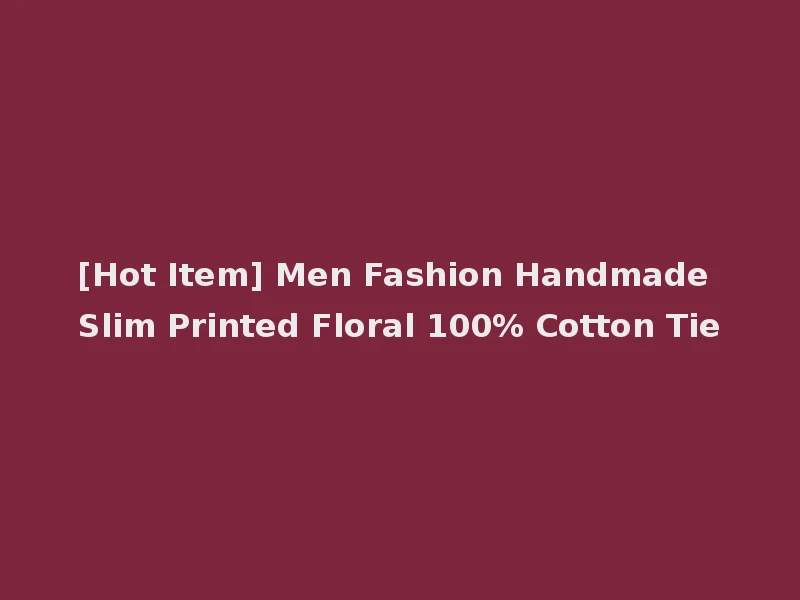 [Hot Item] Men Fashion Handmade Slim Printed Floral 100% Cotton Tie