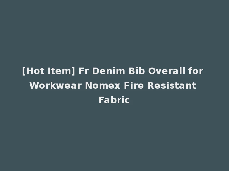 [Hot Item] Fr Denim Bib Overall for Workwear Nomex Fire Resistant Fabric