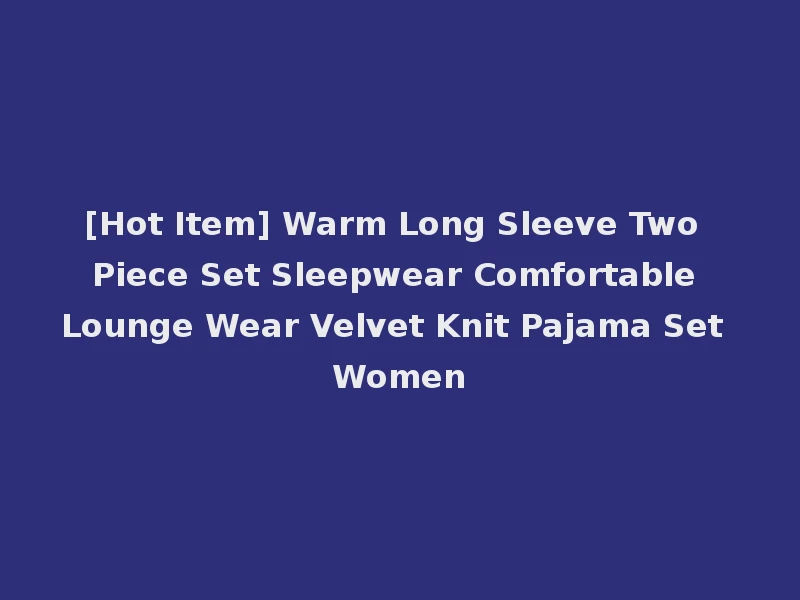 [Hot Item] Warm Long Sleeve Two Piece Set Sleepwear Comfortable Lounge Wear Velvet Knit Pajama Set Women