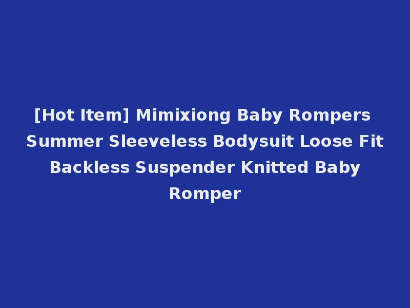 [Hot Item] Mimixiong Baby Rompers Summer Sleeveless Bodysuit Loose Fit Backless Suspender Knitted Baby Romper