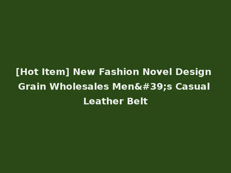 [Hot Item] New Fashion Novel Design Grain Wholesales Men's Casual Leather Belt