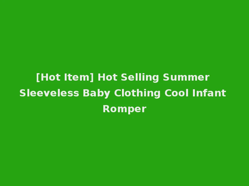 [Hot Item] Hot Selling Summer Sleeveless Baby Clothing Cool Infant Romper