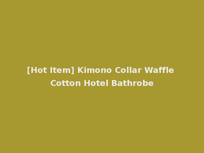 [Hot Item] Kimono Collar Waffle Cotton Hotel Bathrobe
