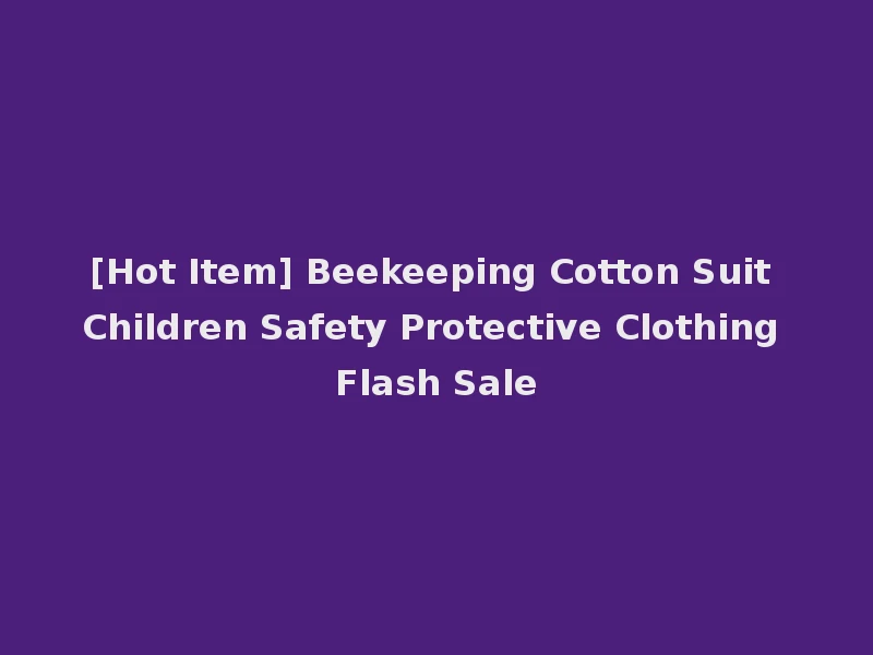[Hot Item] Beekeeping Cotton Suit Children Safety Protective Clothing Flash Sale