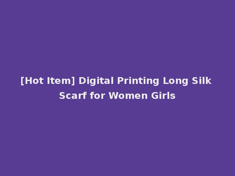 [Hot Item] Digital Printing Long Silk Scarf for Women Girls