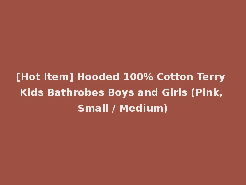 [Hot Item] Hooded 100% Cotton Terry Kids Bathrobes Boys and Girls (Pink, Small / Medium)