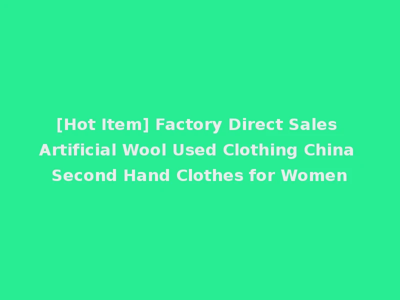 [Hot Item] Factory Direct Sales Artificial Wool Used Clothing China Second Hand Clothes for Women