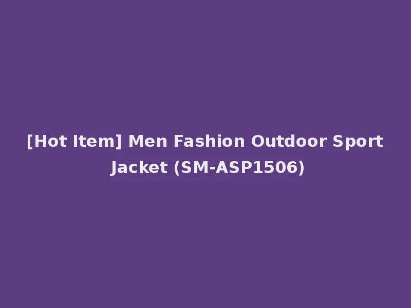 [Hot Item] Men Fashion Outdoor Sport Jacket (SM-ASP1506)