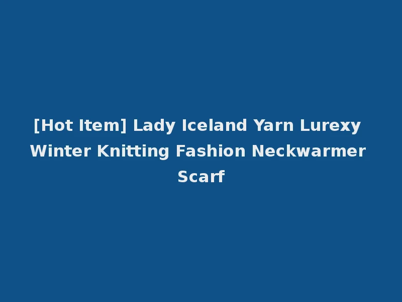 [Hot Item] Lady Iceland Yarn Lurexy Winter Knitting Fashion Neckwarmer Scarf