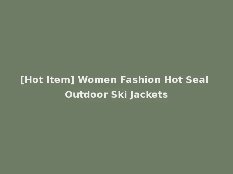 [Hot Item] Women Fashion Hot Seal Outdoor Ski Jackets