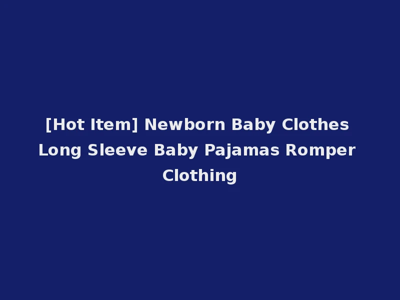 [Hot Item] Newborn Baby Clothes Long Sleeve Baby Pajamas Romper Clothing