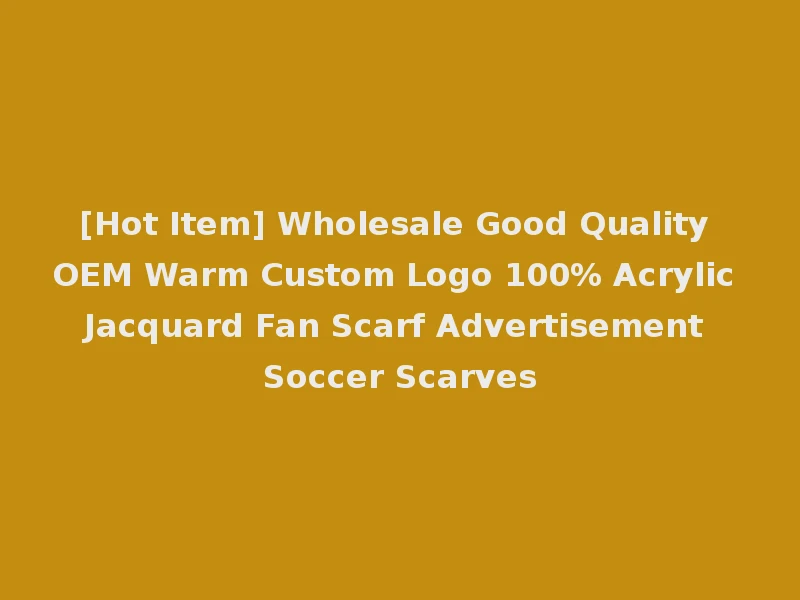 [Hot Item] Wholesale Good Quality OEM Warm Custom Logo 100% Acrylic Jacquard Fan Scarf Advertisement Soccer Scarves