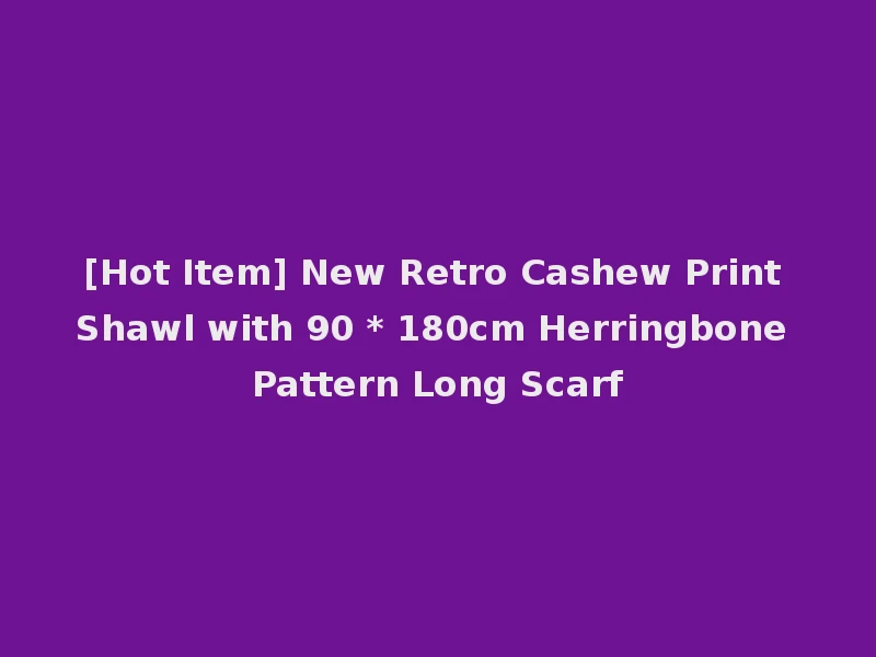 [Hot Item] New Retro Cashew Print Shawl with 90 * 180cm Herringbone Pattern Long Scarf