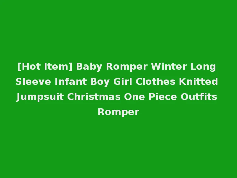 [Hot Item] Baby Romper Winter Long Sleeve Infant Boy Girl Clothes Knitted Jumpsuit Christmas One Piece Outfits Romper