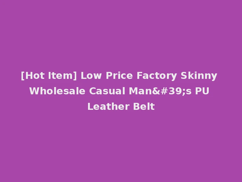 [Hot Item] Low Price Factory Skinny Wholesale Casual Man's PU Leather Belt