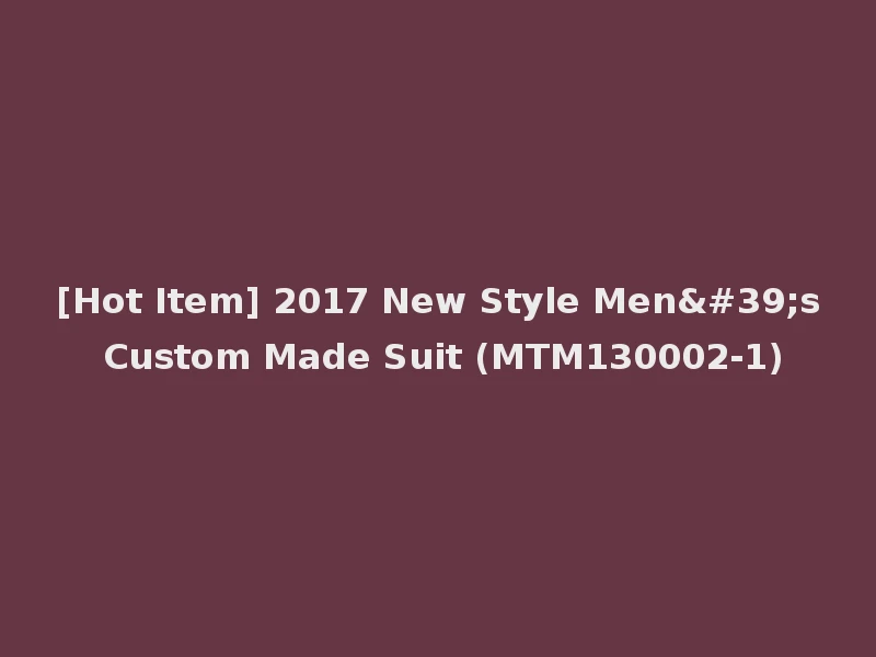 [Hot Item] 2017 New Style Men's Custom Made Suit (MTM130002-1)