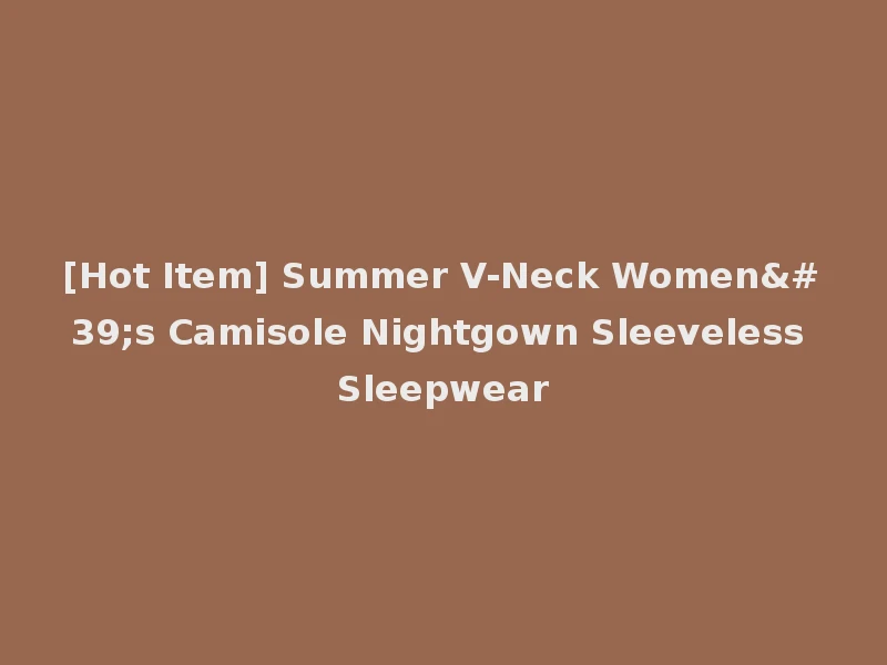 [Hot Item] Summer V-Neck Women's Camisole Nightgown Sleeveless Sleepwear