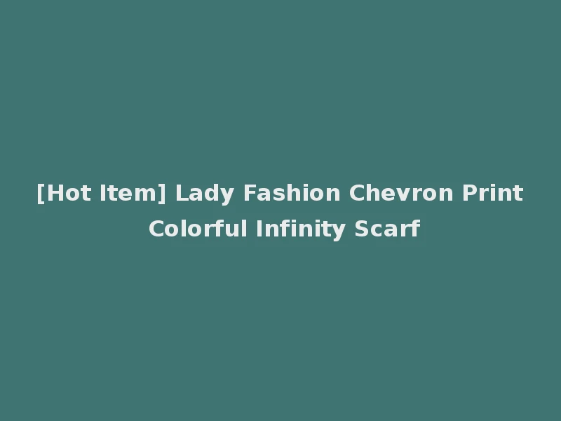 [Hot Item] Lady Fashion Chevron Print Colorful Infinity Scarf