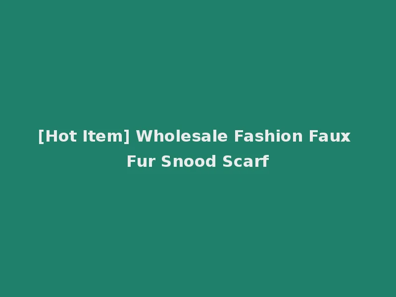 [Hot Item] Wholesale Fashion Faux Fur Snood Scarf