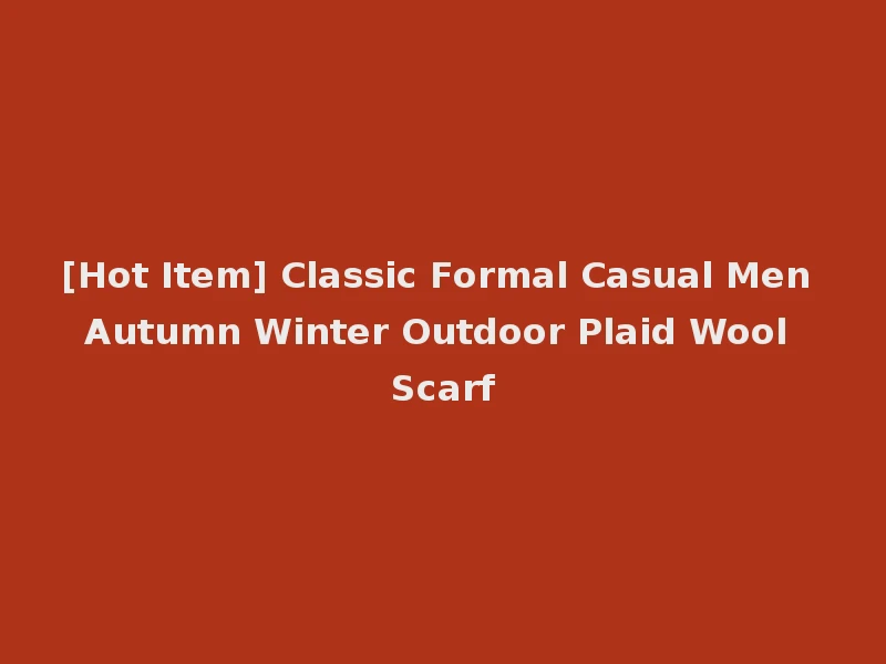 [Hot Item] Classic Formal Casual Men Autumn Winter Outdoor Plaid Wool Scarf