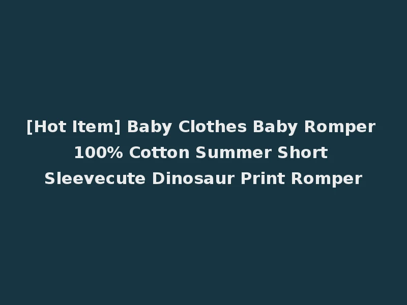[Hot Item] Baby Clothes Baby Romper 100% Cotton Summer Short Sleevecute Dinosaur Print Romper