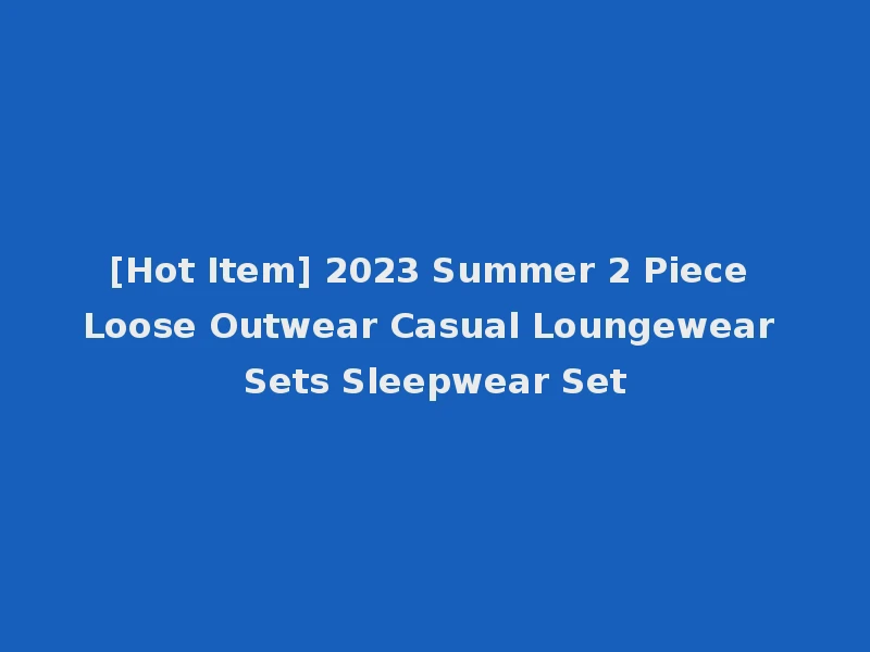 [Hot Item] 2023 Summer 2 Piece Loose Outwear Casual Loungewear Sets Sleepwear Set