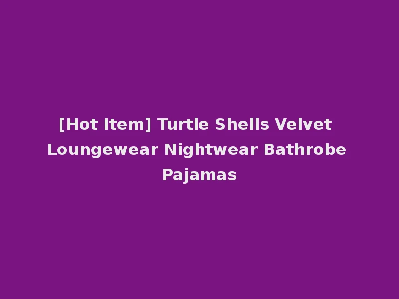 [Hot Item] Turtle Shells Velvet Loungewear Nightwear Bathrobe Pajamas